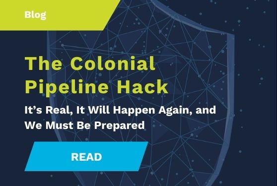 The Colonial Pipeline Hack: It’s Real, It Will Happen Again, and We Must Be Prepared