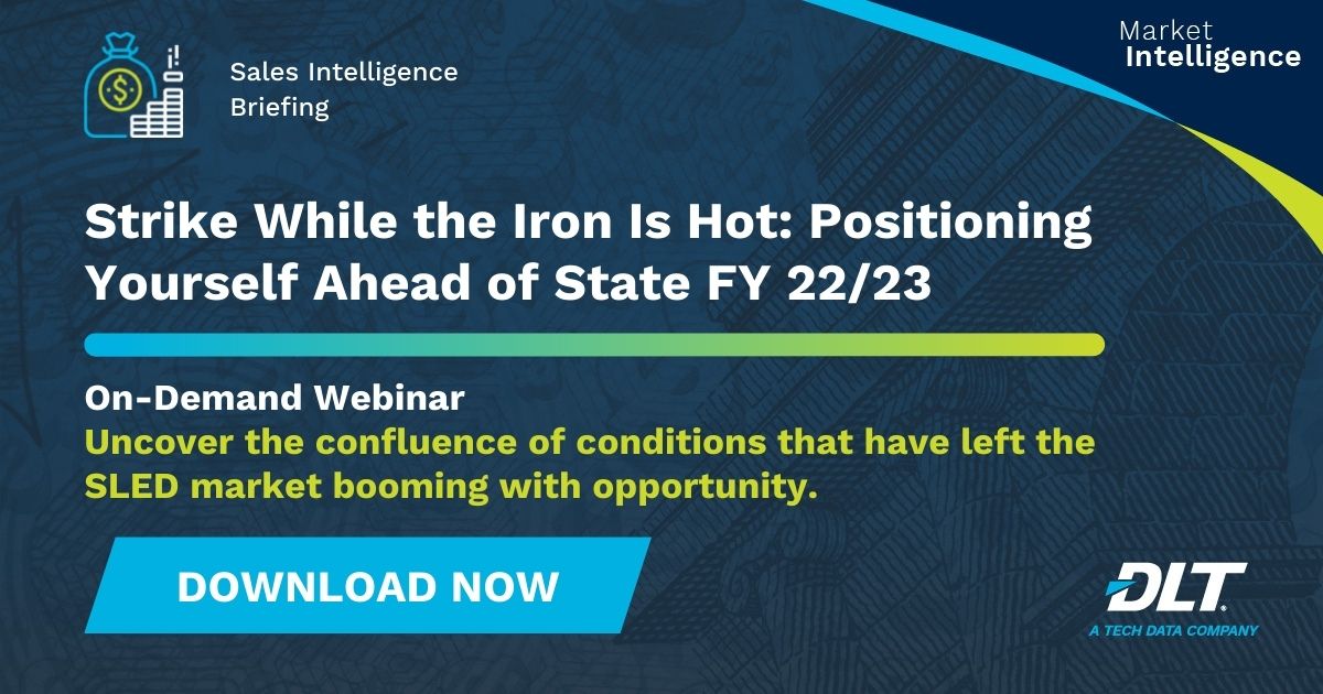 Sales Intelligence Briefing: Strike While the Iron is Hot: Positioning Yourself Ahead of the State Fiscal Year 22/23