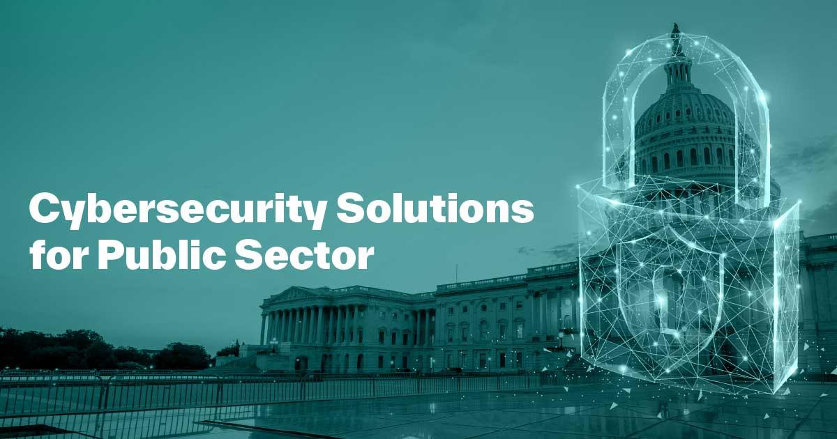 Long view of the U.S. Capitol building. Text reads: Cybersecurity Solutions for Public Sector
